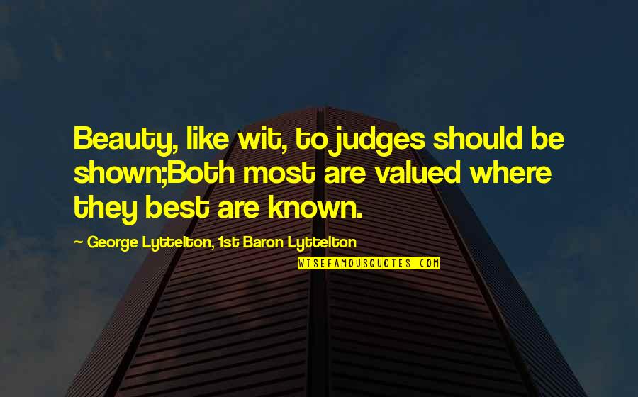 Best Judges Quotes By George Lyttelton, 1st Baron Lyttelton: Beauty, like wit, to judges should be shown;Both