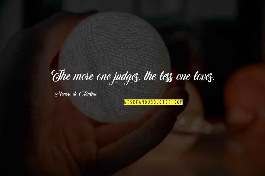 Best Judges Quotes By Honore De Balzac: The more one judges, the less one loves.