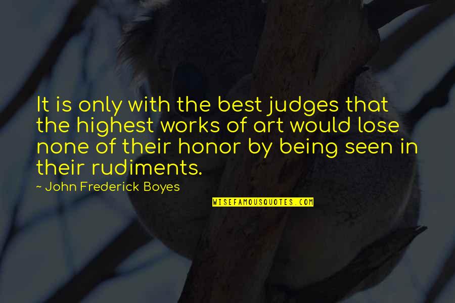 Best Judges Quotes By John Frederick Boyes: It is only with the best judges that