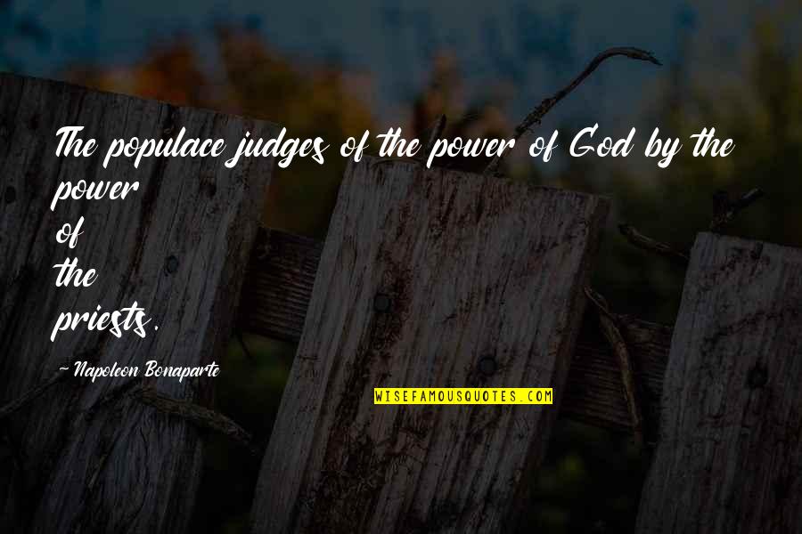 Best Judges Quotes By Napoleon Bonaparte: The populace judges of the power of God