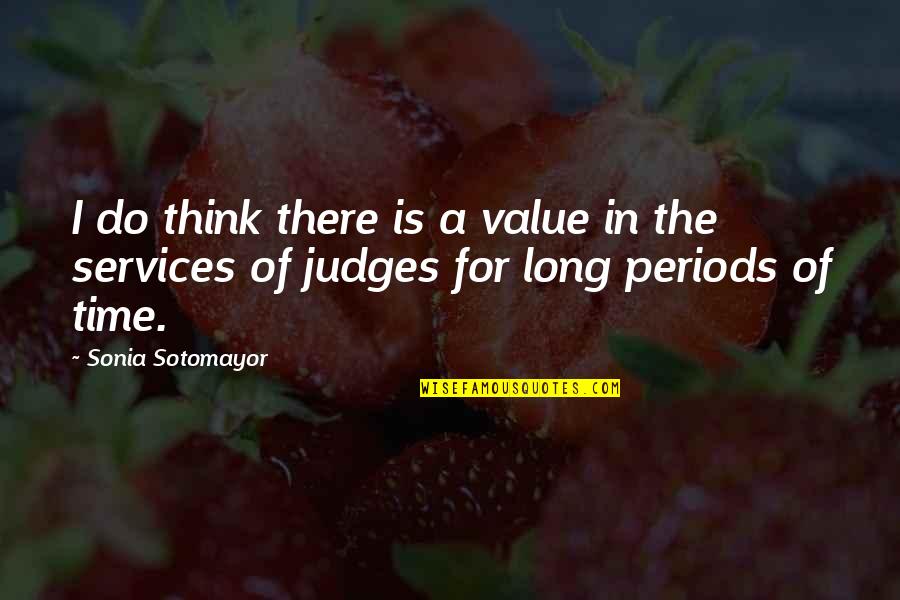Best Judges Quotes By Sonia Sotomayor: I do think there is a value in