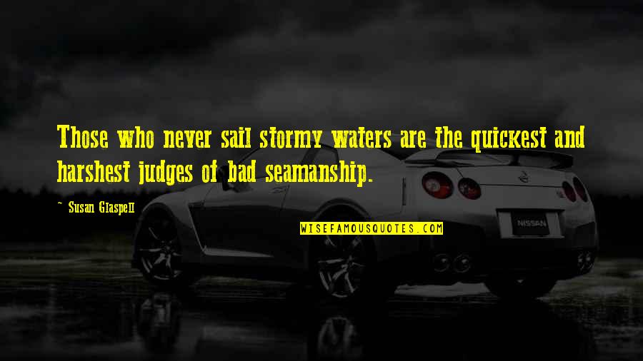 Best Judges Quotes By Susan Glaspell: Those who never sail stormy waters are the
