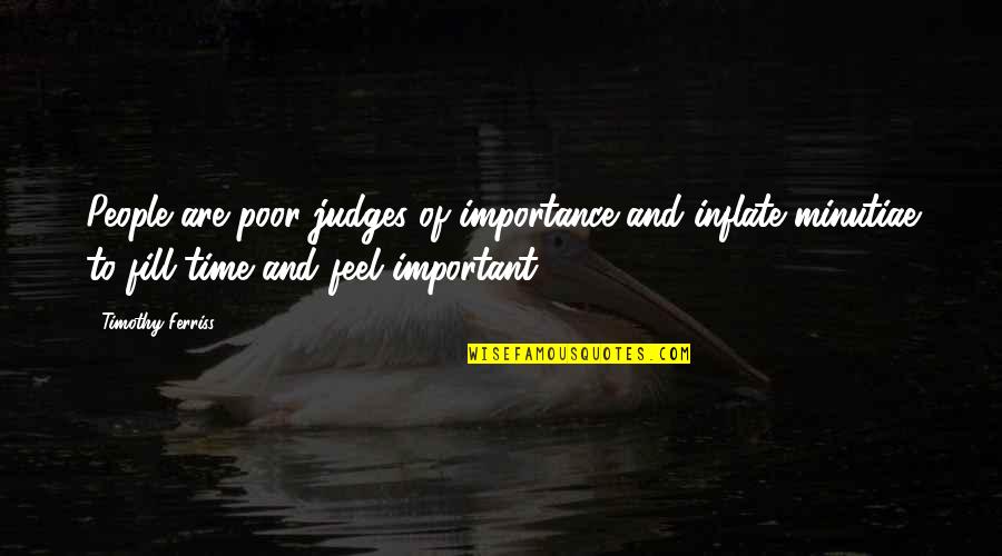 Best Judges Quotes By Timothy Ferriss: People are poor judges of importance and inflate