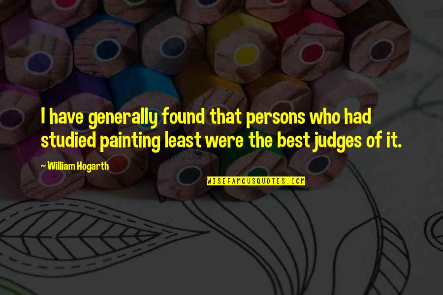 Best Judges Quotes By William Hogarth: I have generally found that persons who had