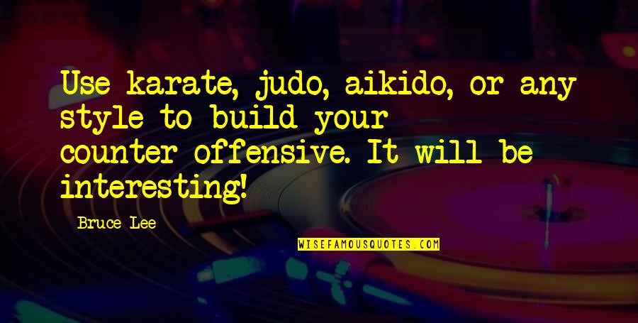 Best Judo Quotes By Bruce Lee: Use karate, judo, aikido, or any style to