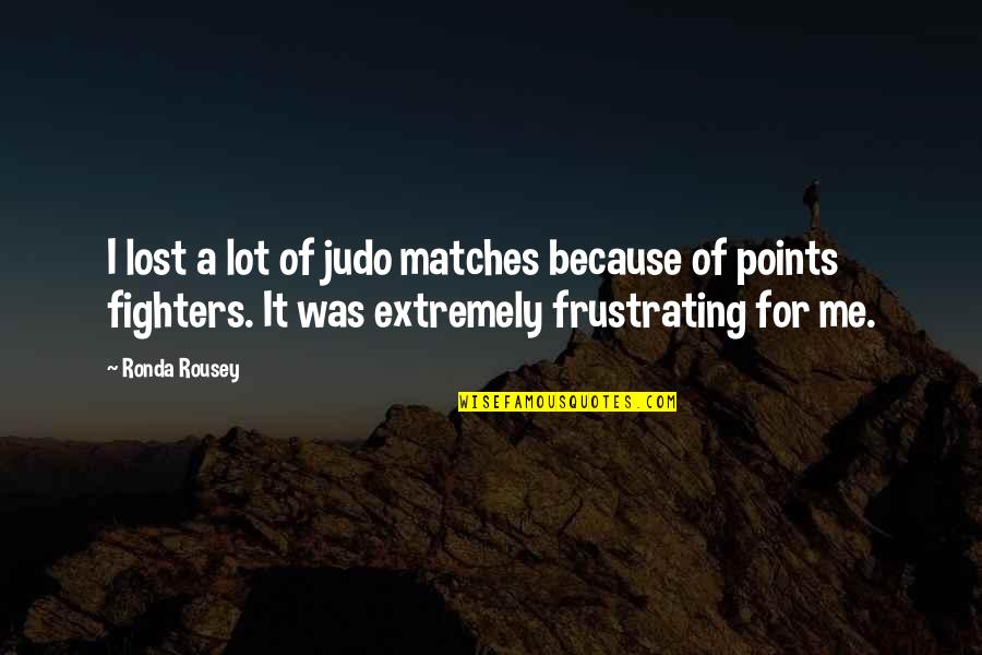 Best Judo Quotes By Ronda Rousey: I lost a lot of judo matches because