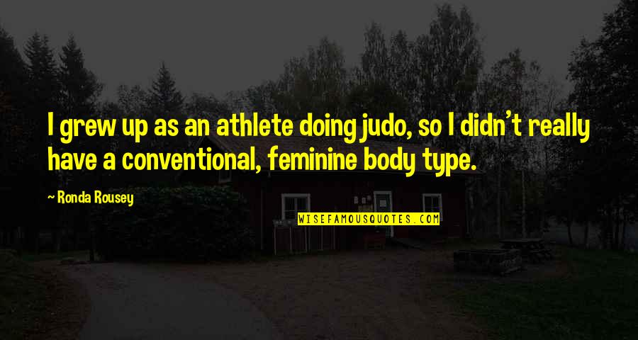 Best Judo Quotes By Ronda Rousey: I grew up as an athlete doing judo,
