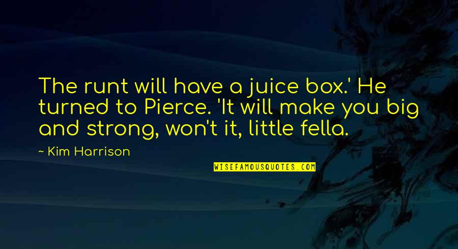 Best Juice Quotes By Kim Harrison: The runt will have a juice box.' He