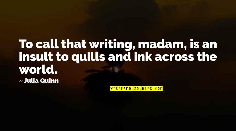 Best Julia Quinn Quotes By Julia Quinn: To call that writing, madam, is an insult