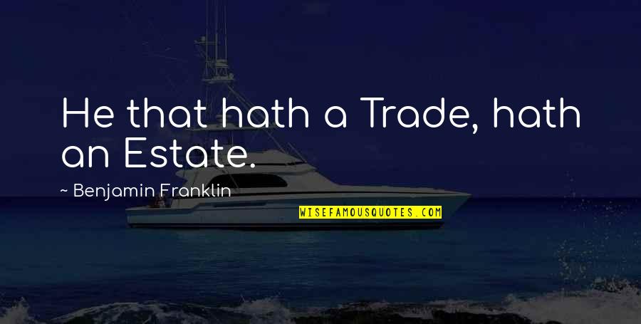 Best July 4th Quotes By Benjamin Franklin: He that hath a Trade, hath an Estate.