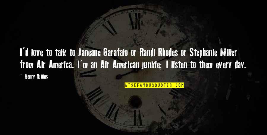 Best Junkie Quotes By Henry Rollins: I'd love to talk to Janeane Garafalo or