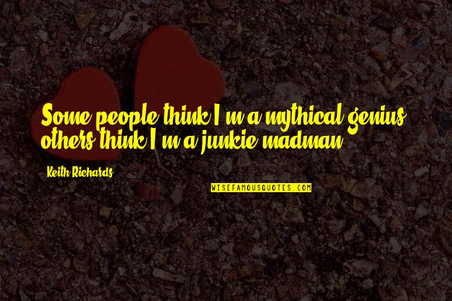 Best Junkie Quotes By Keith Richards: Some people think I'm a mythical genius, others