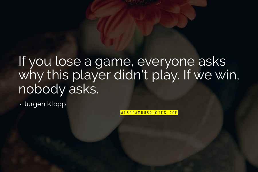 Best Jurgen Klopp Quotes By Jurgen Klopp: If you lose a game, everyone asks why