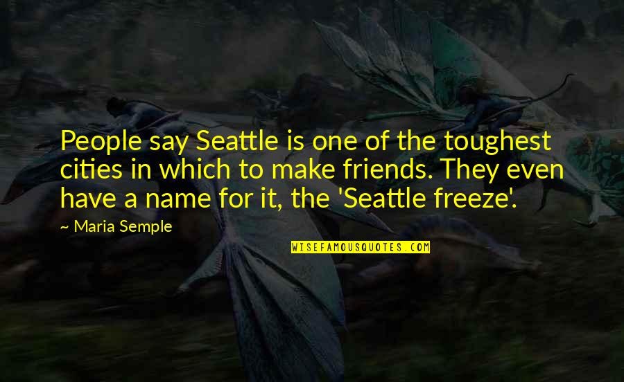 Best Just Friends Quotes By Maria Semple: People say Seattle is one of the toughest