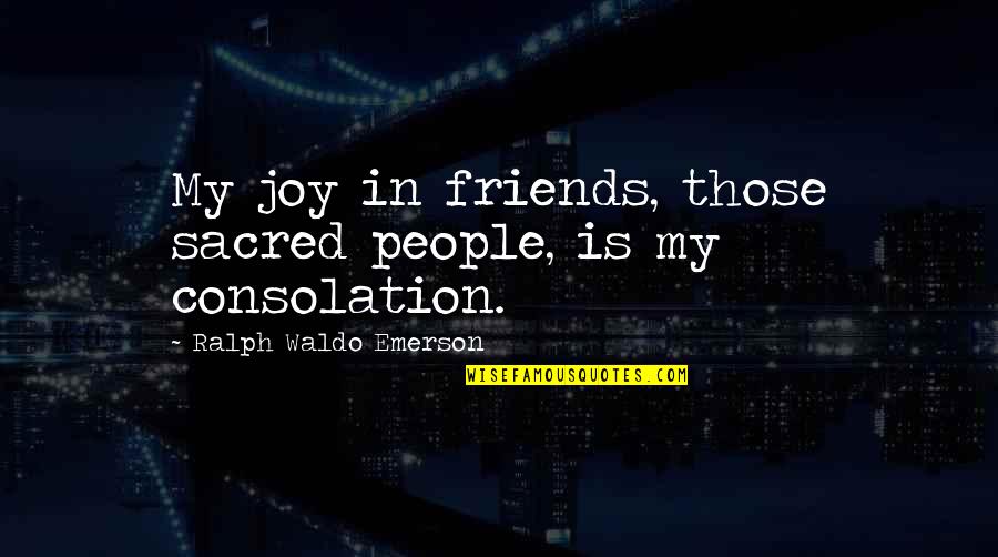 Best Just Friends Quotes By Ralph Waldo Emerson: My joy in friends, those sacred people, is