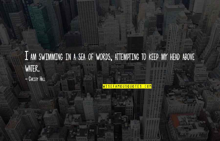 Best Just Keep Swimming Quotes By Christy Hall: I am swimming in a sea of words,
