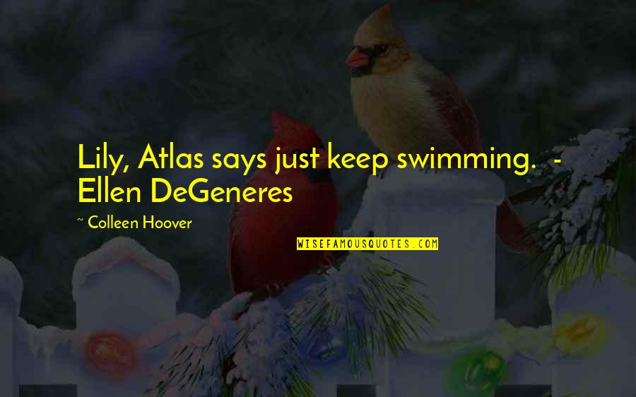 Best Just Keep Swimming Quotes By Colleen Hoover: Lily, Atlas says just keep swimming. - Ellen