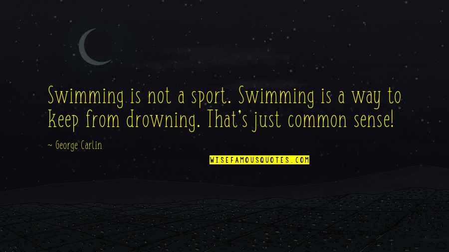 Best Just Keep Swimming Quotes By George Carlin: Swimming is not a sport. Swimming is a
