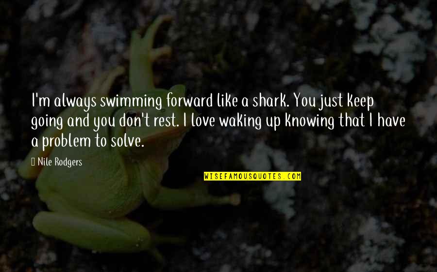 Best Just Keep Swimming Quotes By Nile Rodgers: I'm always swimming forward like a shark. You