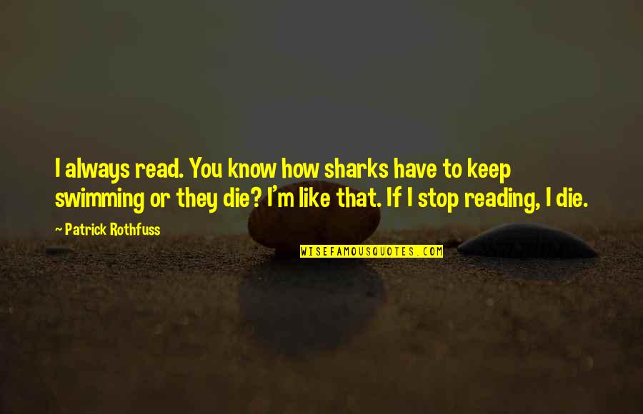 Best Just Keep Swimming Quotes By Patrick Rothfuss: I always read. You know how sharks have