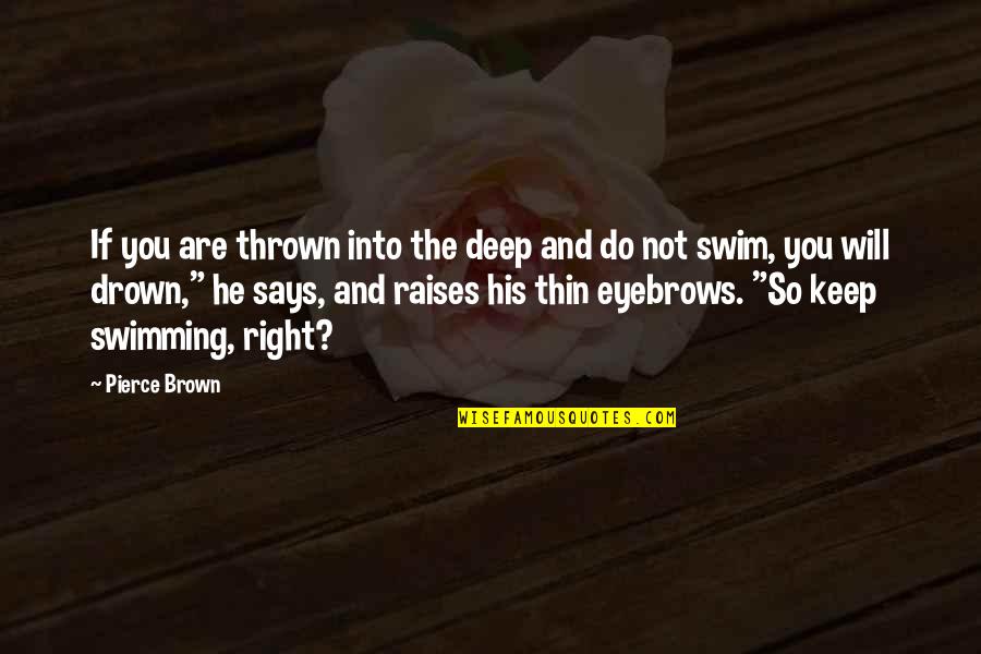 Best Just Keep Swimming Quotes By Pierce Brown: If you are thrown into the deep and