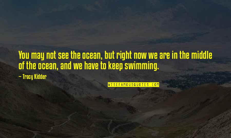 Best Just Keep Swimming Quotes By Tracy Kidder: You may not see the ocean, but right