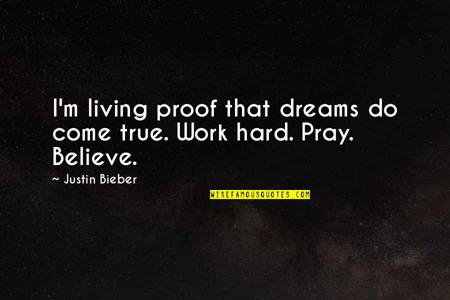 Best Justin Bieber Quotes By Justin Bieber: I'm living proof that dreams do come true.