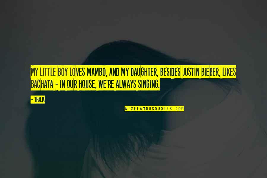 Best Justin Bieber Quotes By Thalia: My little boy loves mambo, and my daughter,