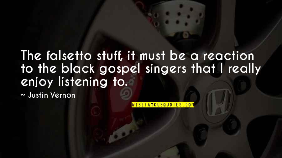 Best Justin Vernon Quotes By Justin Vernon: The falsetto stuff, it must be a reaction Best Justin Vernon Quotes By Justin Vernon: The falsetto stuff, it must be a reaction