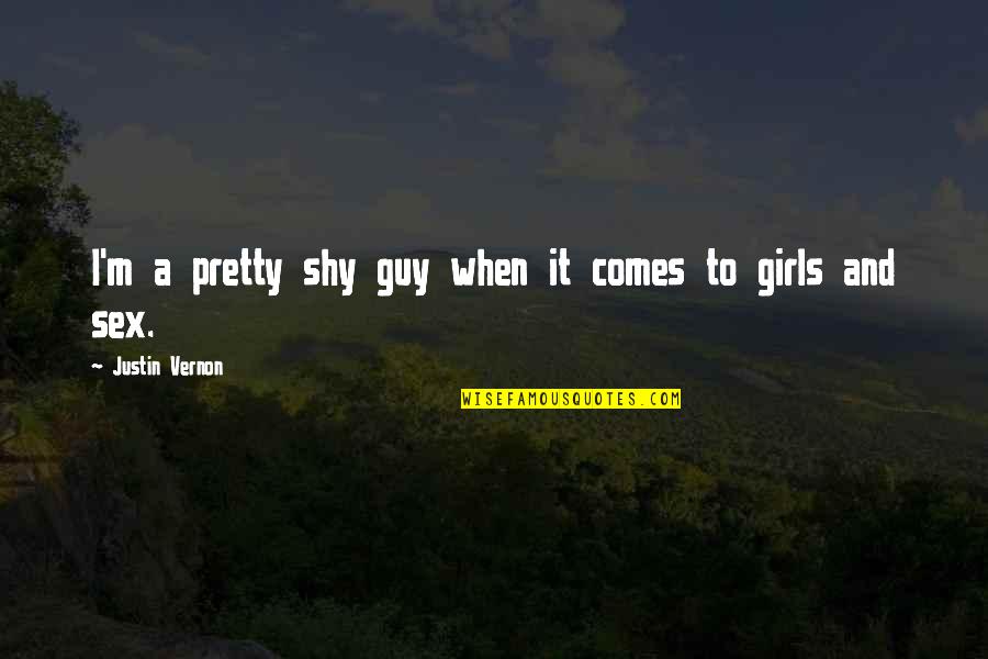 Best Justin Vernon Quotes By Justin Vernon: I'm a pretty shy guy when it comes Best Justin Vernon Quotes By Justin Vernon: I'm a pretty shy guy when it comes
