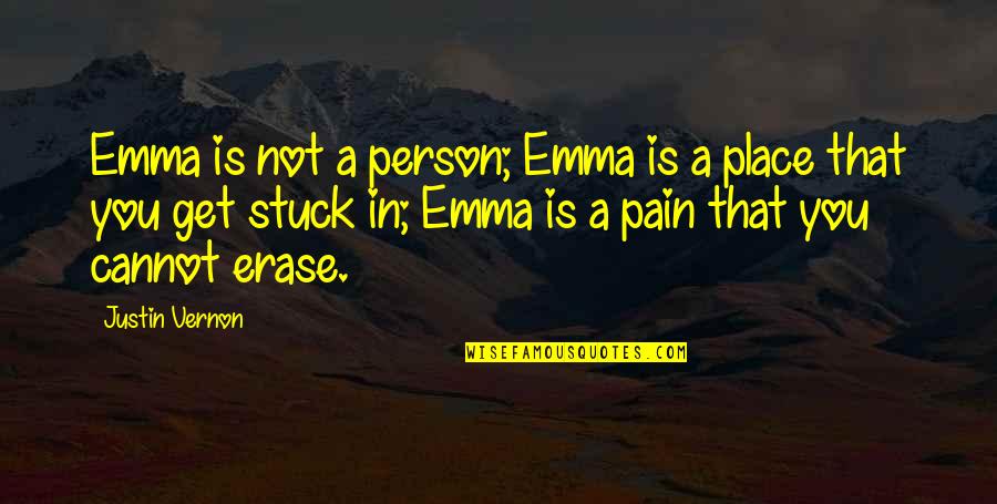 Best Justin Vernon Quotes By Justin Vernon: Emma is not a person; Emma is a Best Justin Vernon Quotes By Justin Vernon: Emma is not a person; Emma is a