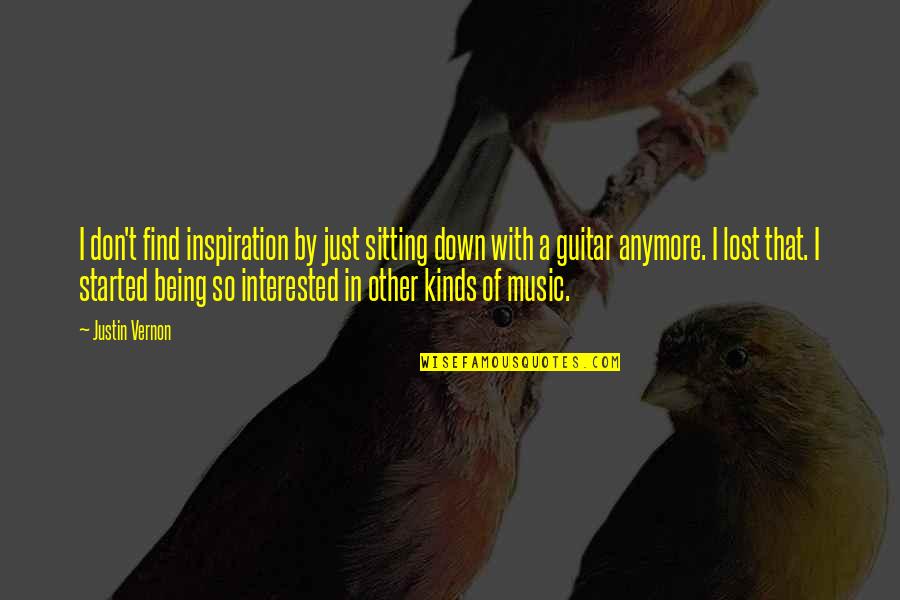 Best Justin Vernon Quotes By Justin Vernon: I don't find inspiration by just sitting down Best Justin Vernon Quotes By Justin Vernon: I don't find inspiration by just sitting down