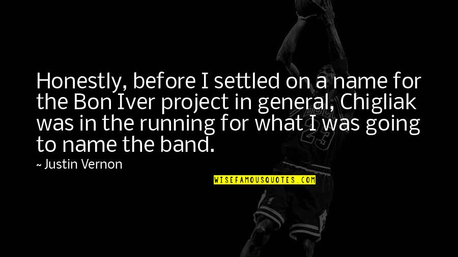 Best Justin Vernon Quotes By Justin Vernon: Honestly, before I settled on a name for Best Justin Vernon Quotes By Justin Vernon: Honestly, before I settled on a name for