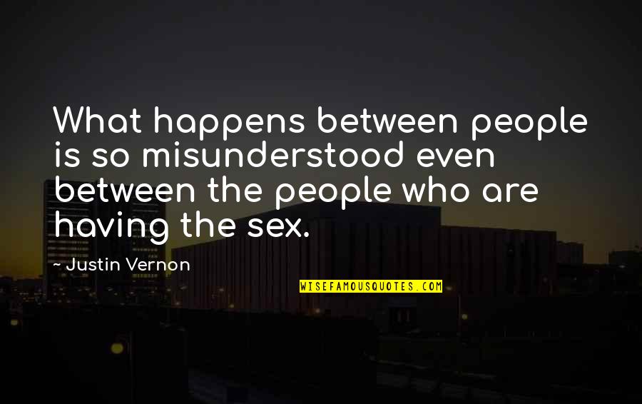 Best Justin Vernon Quotes By Justin Vernon: What happens between people is so misunderstood even Best Justin Vernon Quotes By Justin Vernon: What happens between people is so misunderstood even