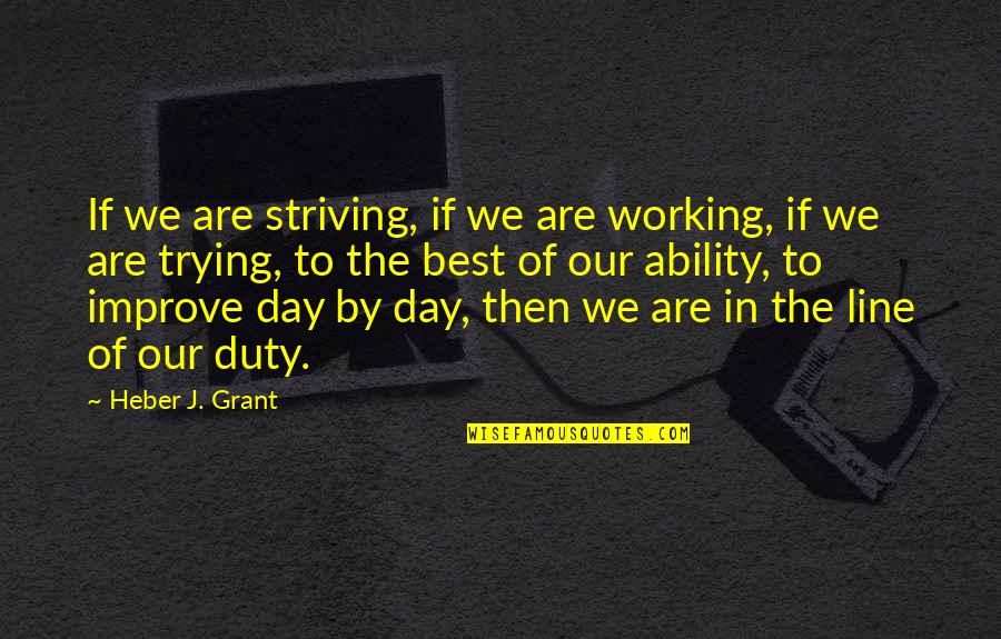 Best J'zargo Quotes By Heber J. Grant: If we are striving, if we are working,