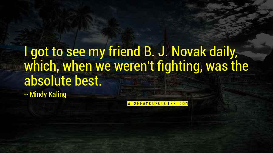 Best J'zargo Quotes By Mindy Kaling: I got to see my friend B. J.