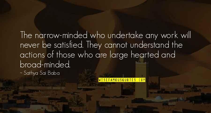 Best K On Quotes By Sathya Sai Baba: The narrow-minded who undertake any work will never Best K On Quotes By Sathya Sai Baba: The narrow-minded who undertake any work will never