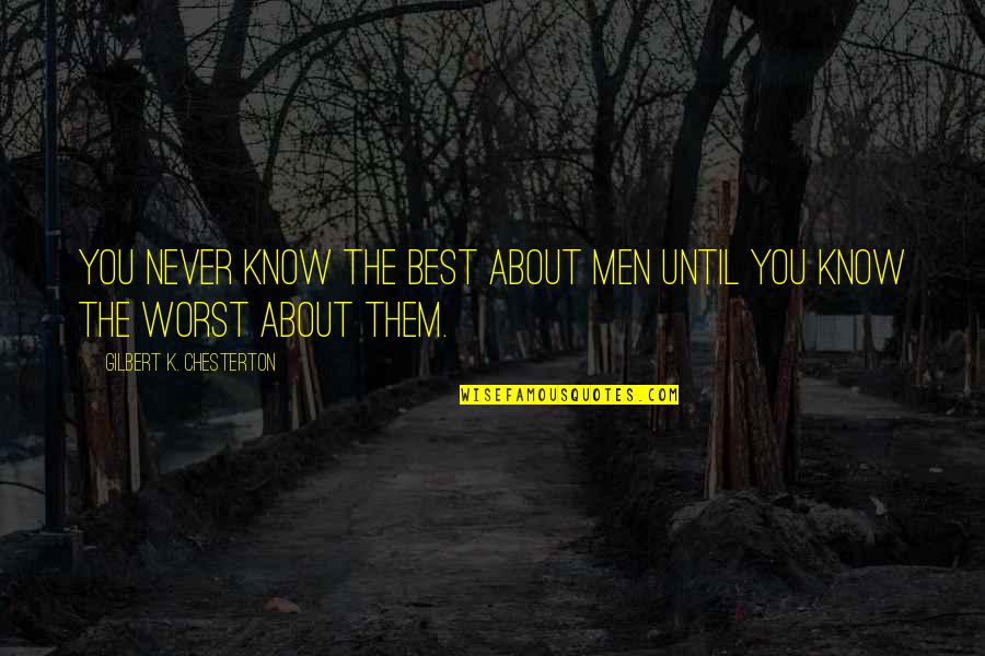 Best K-rino Quotes By Gilbert K. Chesterton: You never know the best about men until