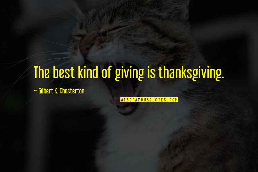 Best K-rino Quotes By Gilbert K. Chesterton: The best kind of giving is thanksgiving.