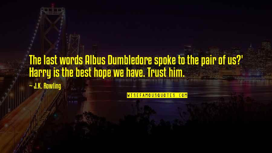 Best K-rino Quotes By J.K. Rowling: The last words Albus Dumbledore spoke to the