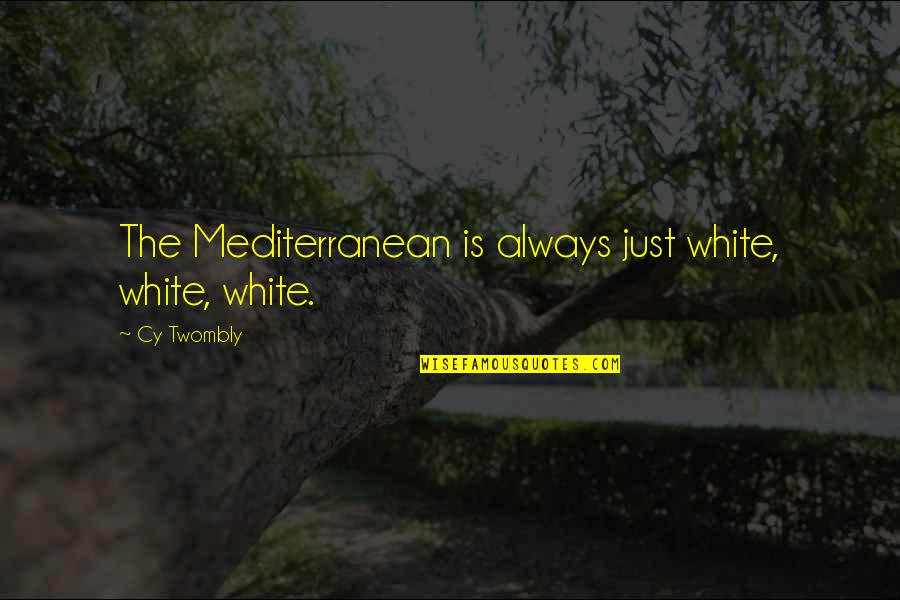 Best Kaiji Quotes By Cy Twombly: The Mediterranean is always just white, white, white.