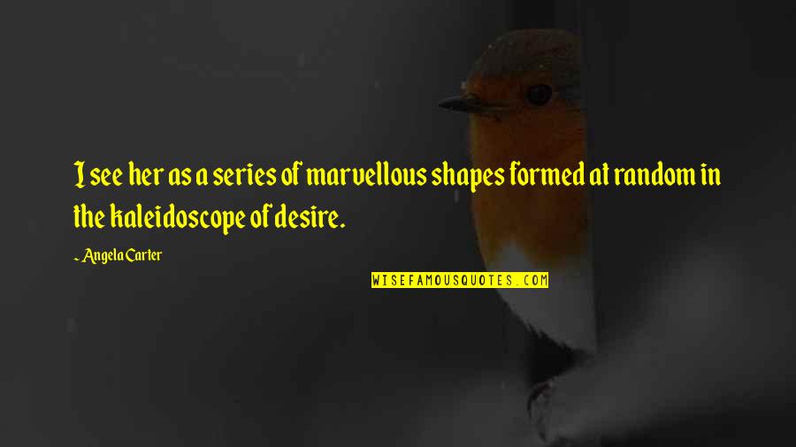 Best Kaleidoscope Quotes By Angela Carter: I see her as a series of marvellous Best Kaleidoscope Quotes By Angela Carter: I see her as a series of marvellous