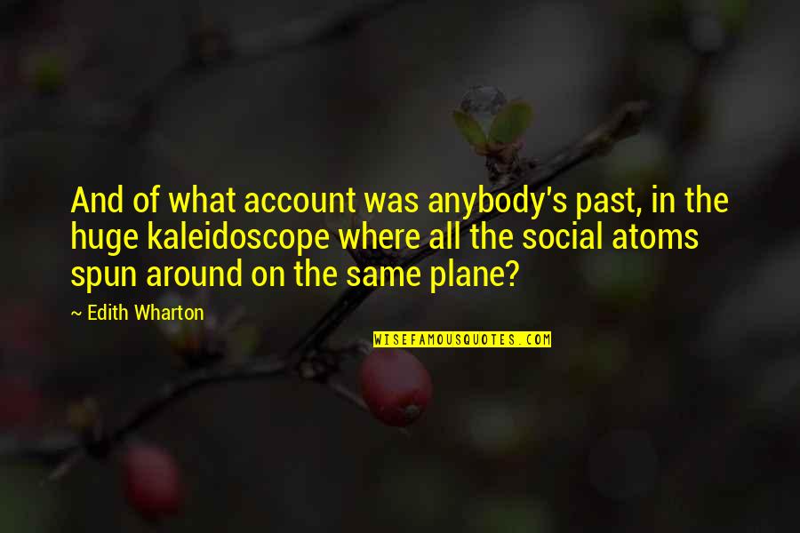 Best Kaleidoscope Quotes By Edith Wharton: And of what account was anybody's past, in Best Kaleidoscope Quotes By Edith Wharton: And of what account was anybody's past, in