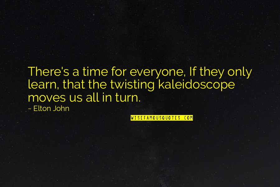 Best Kaleidoscope Quotes By Elton John: There's a time for everyone, If they only Best Kaleidoscope Quotes By Elton John: There's a time for everyone, If they only