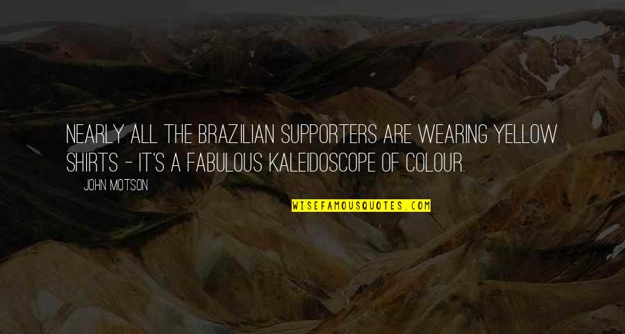 Best Kaleidoscope Quotes By John Motson: Nearly all the Brazilian supporters are wearing yellow Best Kaleidoscope Quotes By John Motson: Nearly all the Brazilian supporters are wearing yellow