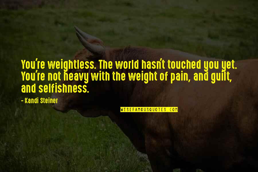 Best Kandi Quotes By Kandi Steiner: You're weightless. The world hasn't touched you yet.