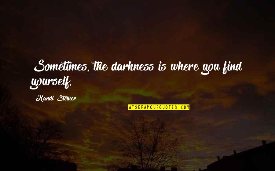Best Kandi Quotes By Kandi Steiner: Sometimes, the darkness is where you find yourself. Best Kandi Quotes By Kandi Steiner: Sometimes, the darkness is where you find yourself.