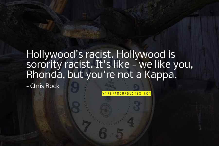 Best Kappa Quotes By Chris Rock: Hollywood's racist. Hollywood is sorority racist. It's like