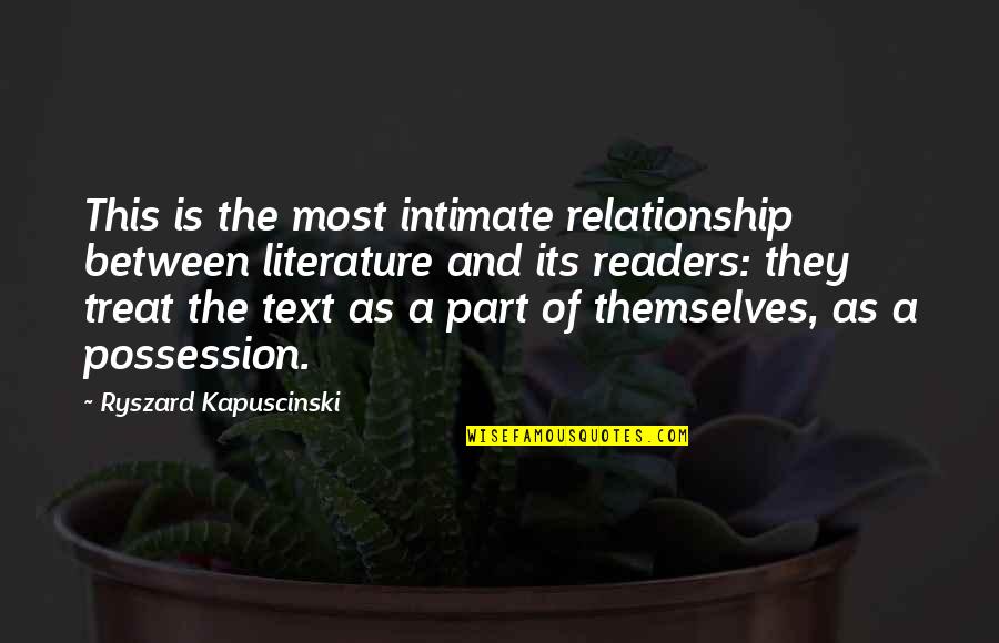 Best Kapuscinski Quotes By Ryszard Kapuscinski: This is the most intimate relationship between literature