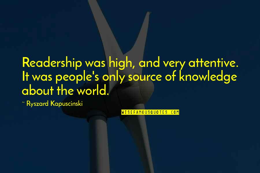 Best Kapuscinski Quotes By Ryszard Kapuscinski: Readership was high, and very attentive. It was
